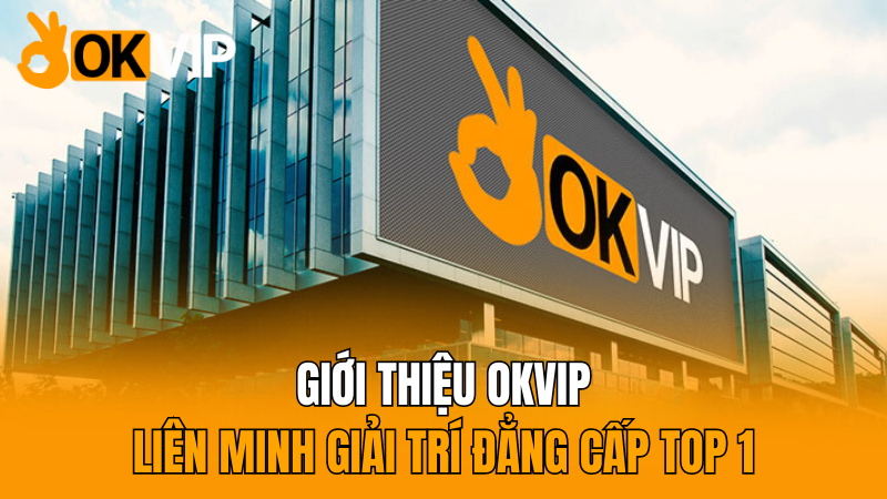 okvip-gioi-thieu-okvip-lien-minh-giai-tri-dang-cap-top-1-moi-nhat-2024