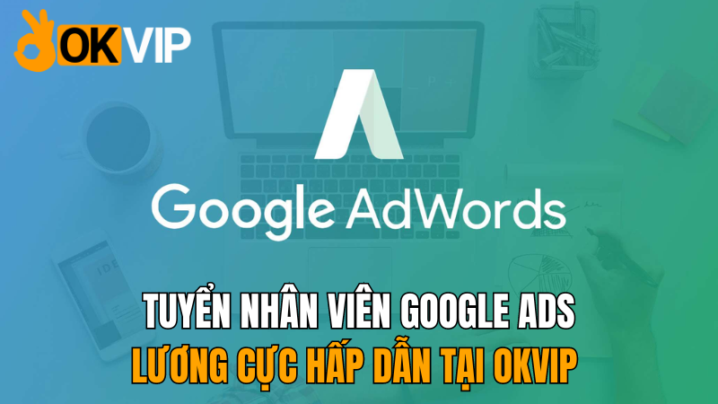 okvip-nhan-vien-google-ads-2024