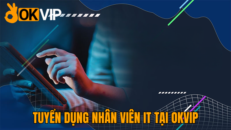 okvip-tuyen-dung-nhan-vien-it-tai-okvip-chi-tiet